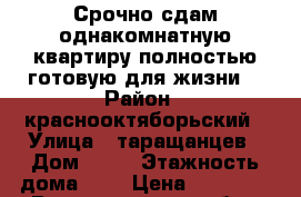 Срочно сдам однакомнатную квартиру полностью готовую для жизни: › Район ­ краснооктяборьский › Улица ­ таращанцев › Дом ­ 46 › Этажность дома ­ 5 › Цена ­ 12 000 - Волгоградская обл., Волгоград г. Недвижимость » Квартиры аренда   . Волгоградская обл.,Волгоград г.